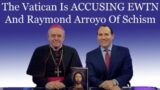 The Vatican Is ACCUSING EWTN And Raymond Arroyo Of Schism