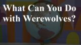 What Can You Do with Werewolves? | Weaving Worlds