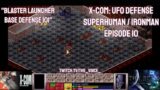 X-COM: UFO Defense Superhuman Ironman – Episode 10 – Blaster Launcher Base Defense 101.