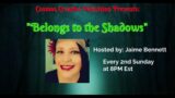 "Belongs to the Shadows" hosted by Jaime Bennett