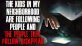 "The Kids In My Neighborhood Are Following People, The People They Follow Disappear" Creepypasta