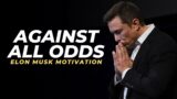 AGAINST ALL ODDS – Elon Musk (Motivational Video)