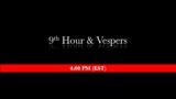 4:00 PM (EST) – 9th Hour & Vespers