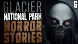 6 True Glacier National Park HORROR Stories and More Montana Scary Stories