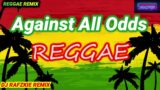 Against All Odds – ( Reggae Cover ) Dj Rafzkie Reggae version