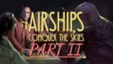 Airships: Conquer The Skies Review Part 2 | Debt, Dementia & Diplomacy