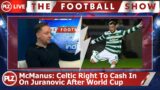 Celtic right to cash in on Juranovic after World Cup – Tam McManus