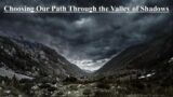 Choosing Our Path in the Valley of Shadows 08/28/22