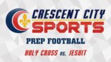 Crescent City Sports Prep Football – Holy Cross vs. Jesuit