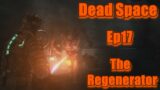 Dead Space Ep17: The Regenerator