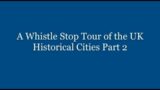 Historical cities to visit in the UK/Travels throughout the UK/A Whistle Stop Tour of UK/Video diary