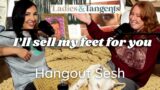 I'll sell my feet for you || HANGOUT SESH – Ladies & Tangents Podcast Ep. 164
