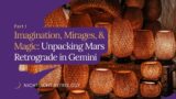 Imagination, Mirages, and Magic: Unpacking Mars Retrograde in Gemini Part One