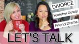 Let's Talk! Divorce? Friendship Drama? Youtube Gossip? We Are Spilling the Tea (Pictures too!)