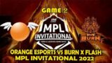 MPL Invitational 2022 ORANGE ESPORTS VS BURN X FLASH GAME 1 HAYABUSANYA LICIN BANGAT