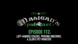 Madigan's Pubcast Episode 112: Left-Handed Crazies, Proving Unicorns, & Elon’s Pet Monster