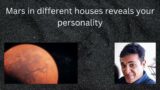 Mars in different houses reveals your personality.