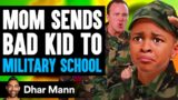 Mom Sends BAD KID To MILITARY SCHOOL, What Happens Is Shocking | Dhar Mann
