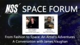 NSS Space Forum – From Fashion to Space: An Artist’s Adventures, A Conversation with James Vaughan