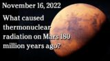 Nov 16 – What caused thermonuclear radiation on Mars 180 million years ago?
