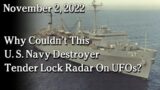 Nov 2 – Why Couldn’t This U. S. Navy Destroyer Tender Lock Radar On UFOs?