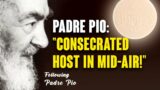 Padre Pio: Consecrated Host Mid-Air! — Reverence