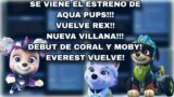 SE VIENE EL ESTRENO DE AQUA PUPS!!! VUELVE REX!!! NUEVA VILLANA! – DEBUT DE CORAL Y MOBY – EVEREST