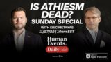 Sunday Special: IS ATHEISM DEAD? WITH ERIC METAXAS