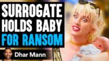Surrogate HOLDS BABY For RANSOM, What Happens Is Shocking | Dhar Mann