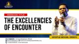 THE EXCELLENCIES OF ENCOUNTERS || APOSTLE MICHAEL OROKPO