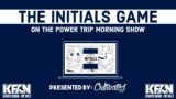 The 437th Initials Game on The Power Trip Morning Show