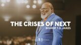 The Crises of Next – Bishop T.D. Jakes
