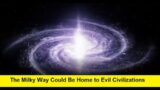 The Milky Way Could Be Home to Evil Civilizations
