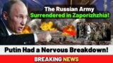 The Russian Army Surrendered in Zaporizhzhia! Putin Had a Nervous Breakdown!