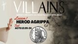 Villains: Herod Agrippa (Sermon from Acts 12:20-24)