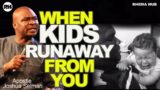 WHEN KIDS RUN AWAY FROM YOU, IT MEANS THIS BY APOSTLE JOSHUA SELMAN