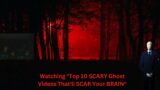 Watching "Top 10 SCARY Ghost Videos That'll SCAR Your BRAIN" DO NOT WATCH AT NIGHT!!!!