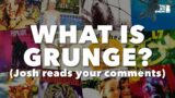 What Is Grunge? (Josh Responds To Your Hate and Curiosity)