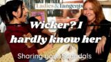 Wicker? I hardly know her! || SHARING YOUR SCANDALS – Ladies & Tangents Podcast Ep 165