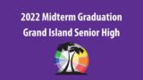 2022 Midterm Graduation – Grand Island Senior High