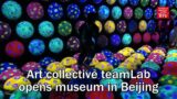 Art collective teamLab opens museum in Beijing