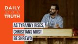 As Tyranny Rises, Christians Must Be Shrewd