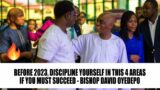 BEFORE 2023, DISCIPLINE YOURSELF IN THIS 4 AREAS IF YOU MUST SUCCEED – BISHOP DAVID OYEDEPO