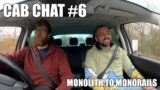 Cab Chat #6 – Monolith To Monorails