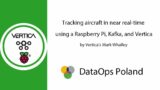 DataOps Poland #50 Tracking aircraft in near real-time using a Raspberry Pi, Kafka, and Vertica