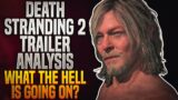 Death Stranding 2 Trailer Analysis – WHAT THE HELL IS GOING ON?