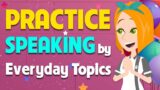 English Speaking Practice by Topics – Everyday English Conversations