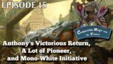 Episode 15 – Anthony's Victorious Return, A Lot of Pioneer, and Mono-White Initiative