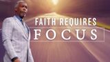 Faith Requires Focus | Bishop Dale C. Bronner | Word of Faith Family Worship Cathedral
