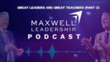 Great Leaders Are Great Teachers (Part 2) (Maxwell Leadership Podcast)